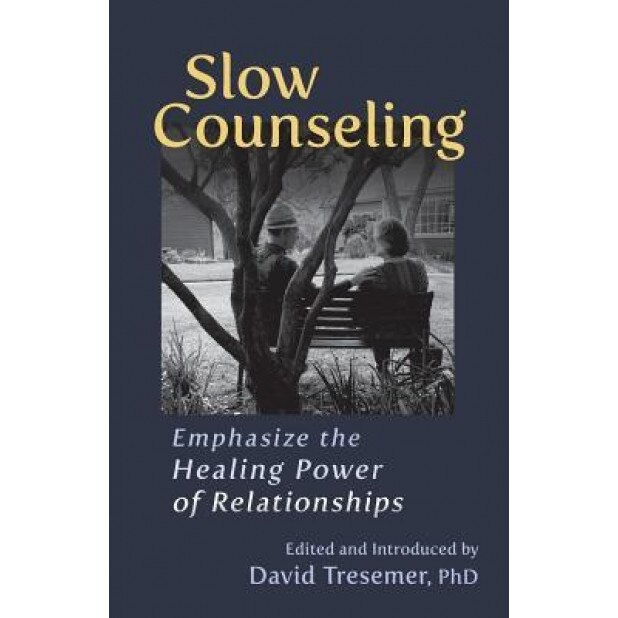 Slow Counseling: Emphasize the Healing Power of Relationships - David Tresemer (Introduction by)