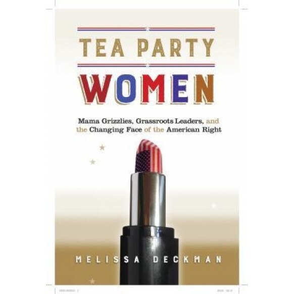 Tea Party Women: Mama Grizzlies, Grassroots Leaders, and the Changing Face of the American Right, Melissa Deckman (Author)