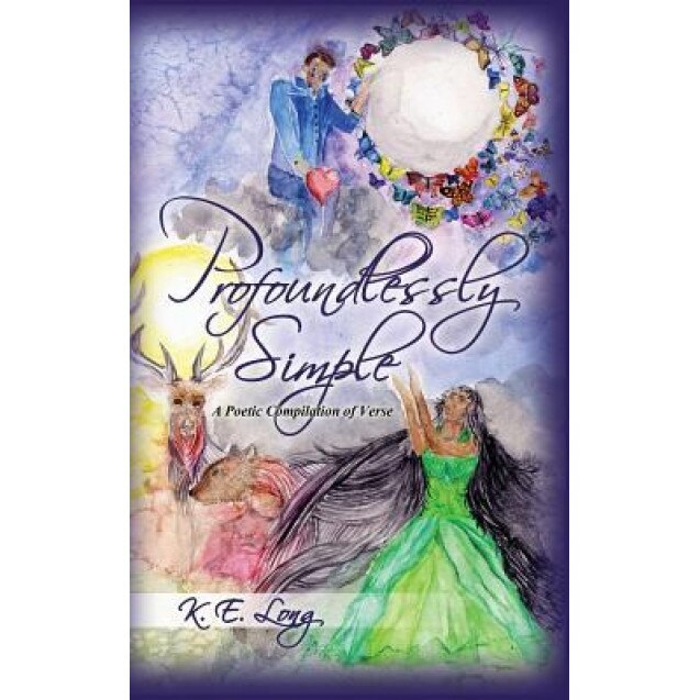 Profoundlessly Simple: A Poetic Compilation of Verse, K. E. Long (Author)