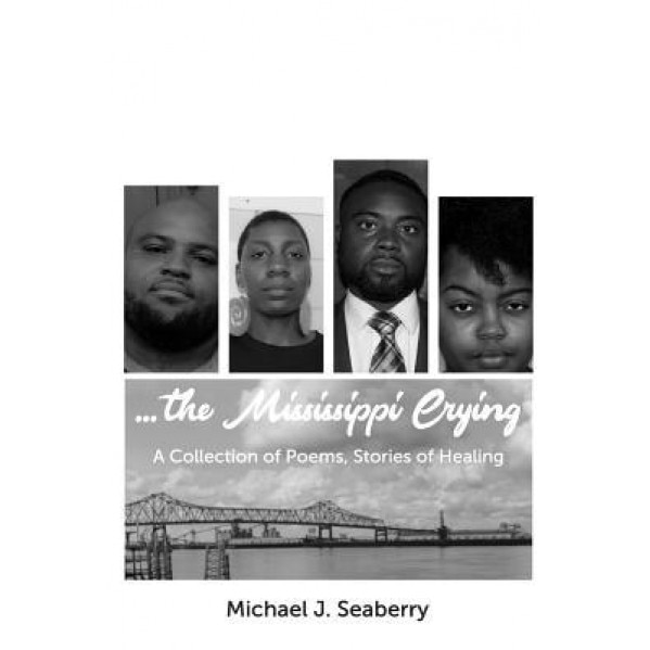 ...The Mississippi Crying: A Collection of Poems and Stories of Healing, Michael J. Seaberry (Author)