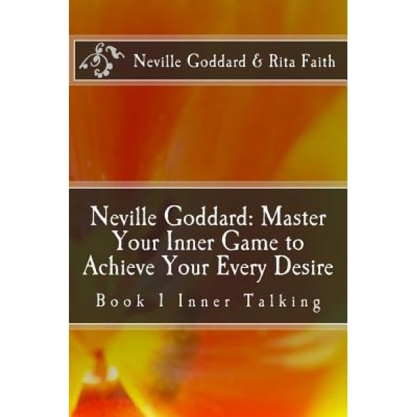 Neville Goddard: Master Your Inner Game to Achieve Your Every Desire: Book 1 Inner Talking - Rita Faith (Author)