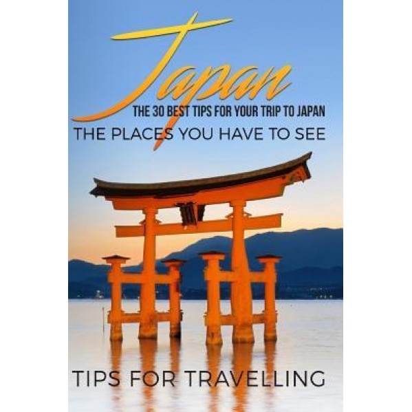 Japan: Japan Travel Guide: The 30 Best Tips for Your Trip to Japan - The Places You Have to See, Traveling the World (Author)