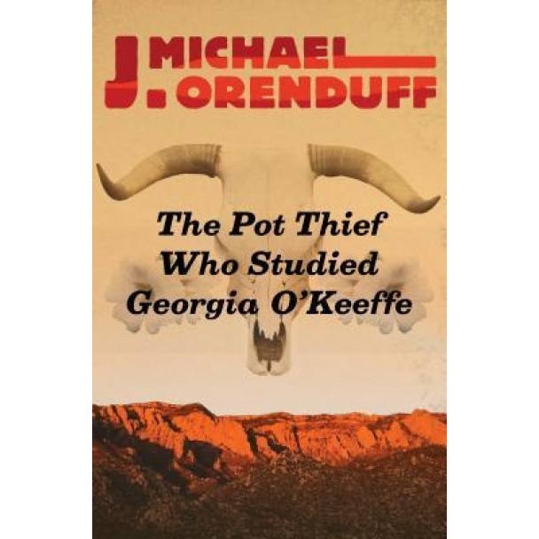 The Pot Thief Who Studied Georgia O'Keeffe, J. Michael Orenduff (Author)