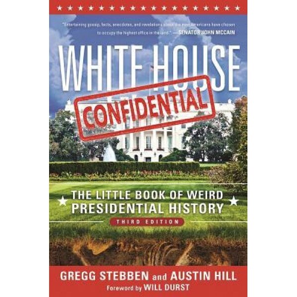 White House Confidential: The Little Book of Weird Presidential History, Gregg Stebben (Author)