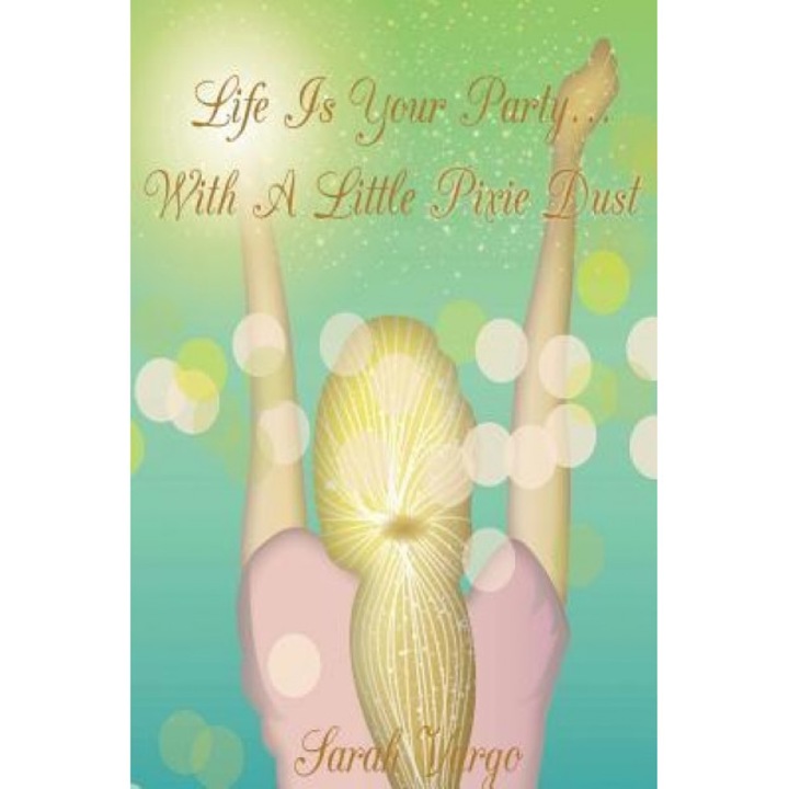 Life Is Your Party...with a Little Pixie Dust, Sarah Vargo (Author)