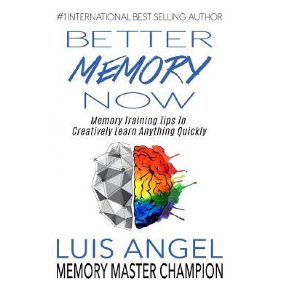 Better Memory Now: Memory Training Tips to Creatively Learn Anything Quickly, Luis Angel Echeverria (Author)