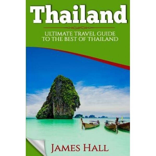 Thailand: Ultimate Travel Guide to the Best of Thailand. the True Travel Guide with Photos from a True Traveler. All You Need to, James Hall (Author)