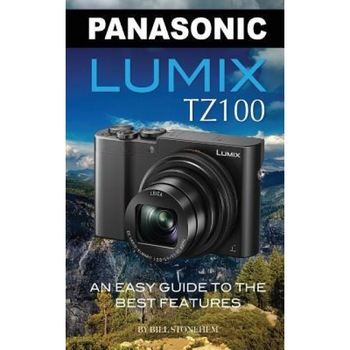 Panasonic Lumix Tz100: An Easy Guide to the Best Features, Bill Stonehem (Author) Panasonic Lumix Tz100: An Easy Guide to the Best Features, Bill Stonehem (Author)