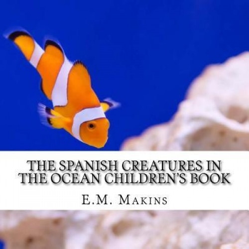 The Spanish Creatures in the Ocean Children's Book, E. M. Makins (Author)