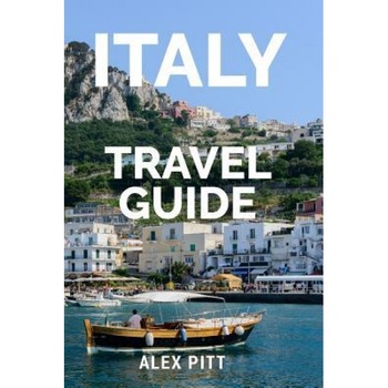 Italy Travel Guide: The Ultimate Traveler's Italy Guidebook, History, Tour Book and Everything Italian, Alex Pitt (Author) Italy Travel Guide: The Ultimate Traveler's Italy Guidebook, History, Tour Book and Everything Italian, Alex Pitt (Author)