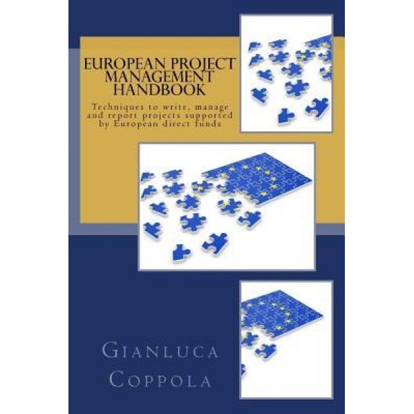 European Project Management Handbook: Techniques to Write, Manage and Report Projects Directly Funded by the European Union - MR Gianluca Coppola (Author)