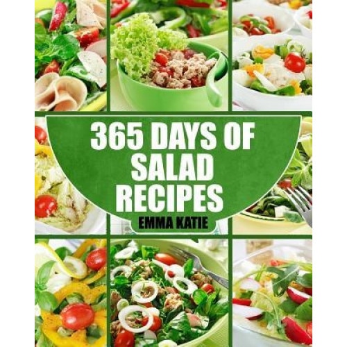 Salads: 365 Days of Salad Recipes (Salads, Salads Recipes, Salads to Go, Salad Cookbook, Salads Recipes Cookbook, Salads for W, Emma Katie (Author)