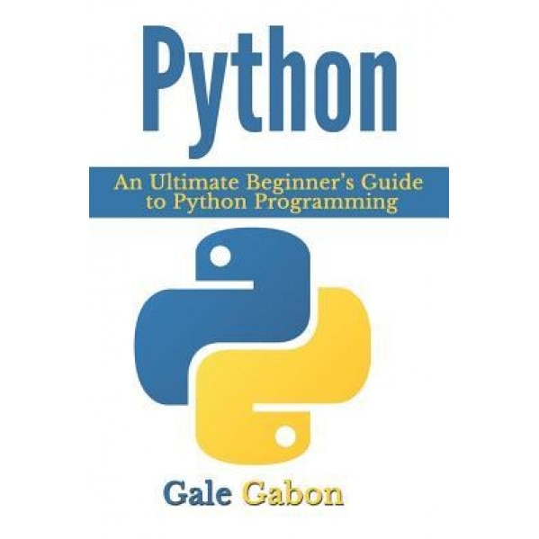 Python: An Ultimate Beginner's Guide to Python Programming, Gale Gabon (Author)