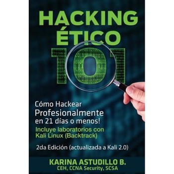 Hacking Etico 101 - Como Hackear Profesionalmente En 21 Dias O Menos!: 2da Edicion. Revisada y Actualizada a Kali 2.0., Karina Astudillo B. (Author) Hacking Etico 101 - Como Hackear Profesionalmente En 21 Dias O Menos!: 2da Edicion. Revisada y Actualizada a Kali 2.0., Karina Astudillo B. (Author)