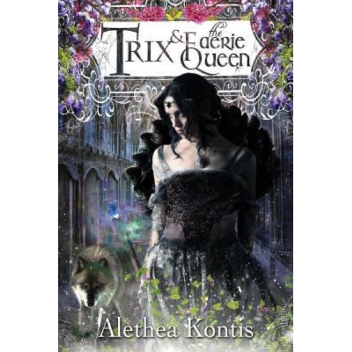 Trix and the Faerie Queen, Alethea Kontis (Author)