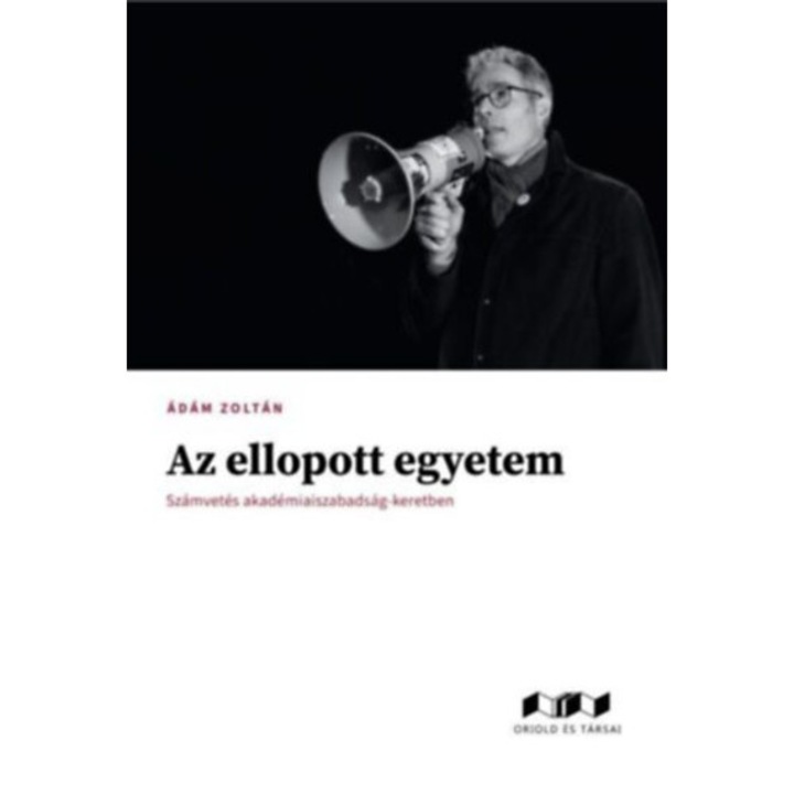 Az ellopott egyetem - Számvetés akadémiaiszabadság-keretben - Ádám Zoltán