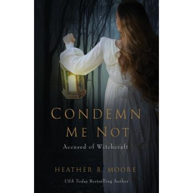 Condemn Me Not: Accused of Witchcraft, Heather B. Moore (Author)