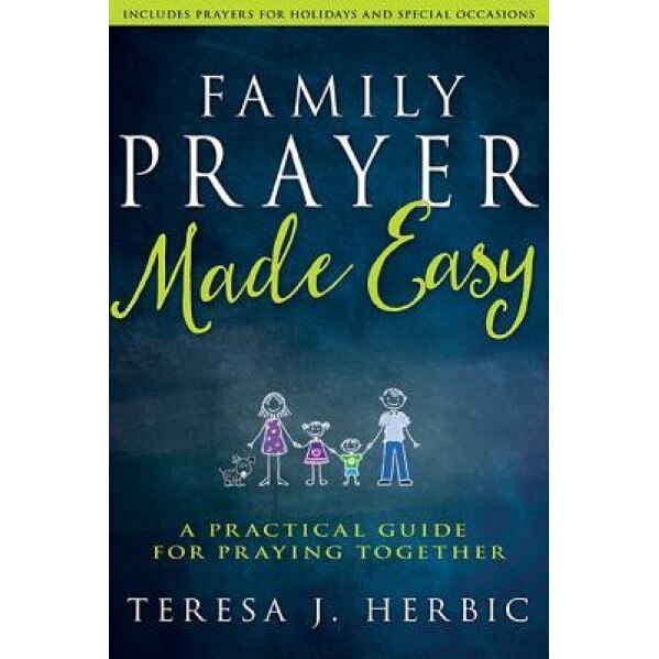Family Prayer Made Easy: A Practical Guide for Praying Together, Teresa J. Herbic (Author)
