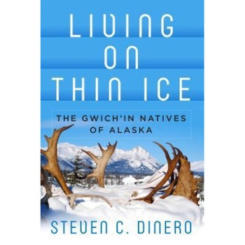 Living on Thin Ice: The Gwich'in Natives of Alaska, Steven C. Dinero (Author) Living on Thin Ice: The Gwich'in Natives of Alaska, Steven C. Dinero (Author)