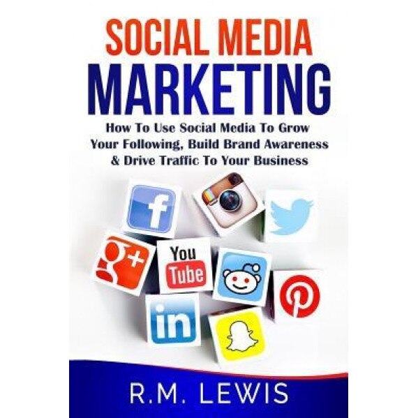 Social Media Marketing: Learn Strategies on How to Use Facebook, Youtube, Instagram and Twitter to Grow Your Following, Build Brand Awareness, R. M. Lewis (Author)