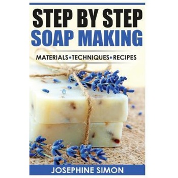Step by Step Soap Making: Material - Techniques - Recipes, Josephine Simon (Author) Step by Step Soap Making: Material - Techniques - Recipes, Josephine Simon (Author)