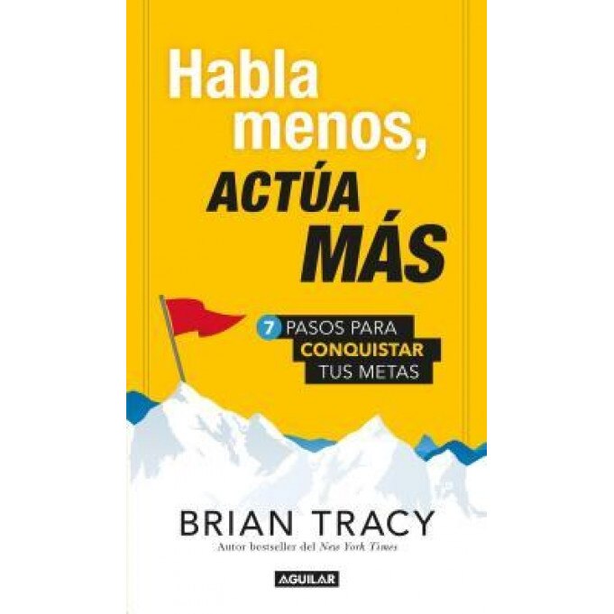 Habla Menos, Actua Mas / Just Shut Up and Do It!: 7 Pasos Para Conquistar Tus Metas - Brian Tracy (Author)