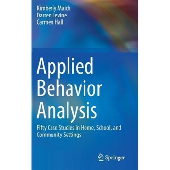 Applied Behavior Analysis: Fifty Case Studies in Home, School, and Community Settings - Kimberly Maich (Author) Applied Behavior Analysis: Fifty Case Studies in Home, School, and Community Settings - Kimberly Maich (Author)