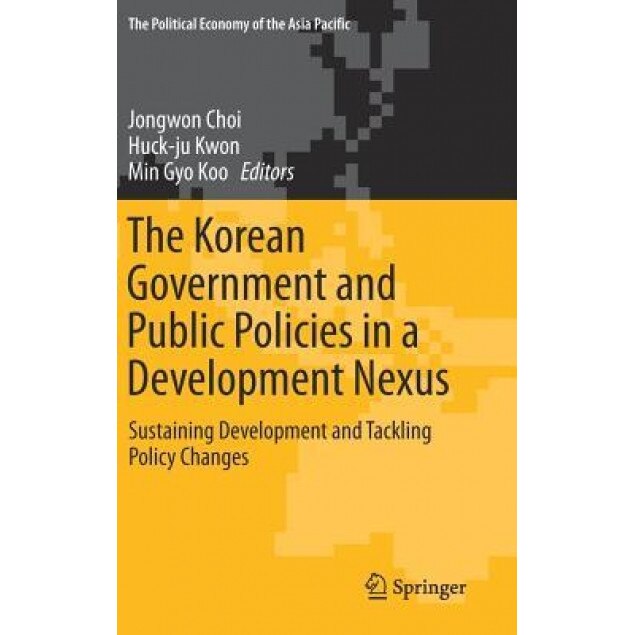 The Korean Government and Public Policies in a Development Nexus: Sustaining Development and Tackling Policy Changes, Jongwon Choi (Editor)