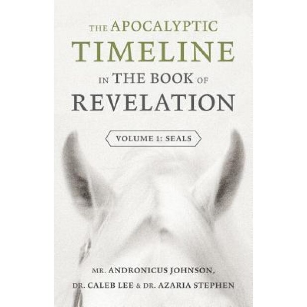 The Apocalyptic Timeline in the Book of Revelation: Volume 1: Seals, Andronicus Johnson (Author)