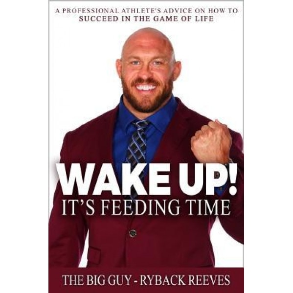 Wake Up! It's Feeding Time: A Professional Athlete's Advice on How to Succeed in the Game of Life, Ryback Reeves (Author)
