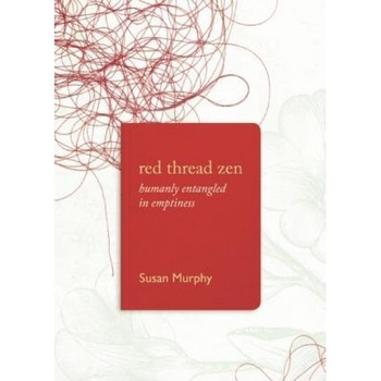 Red Thread Zen: Humanly Entangled in Emptiness, Susan Murphy (Author) Red Thread Zen: Humanly Entangled in Emptiness, Susan Murphy (Author)