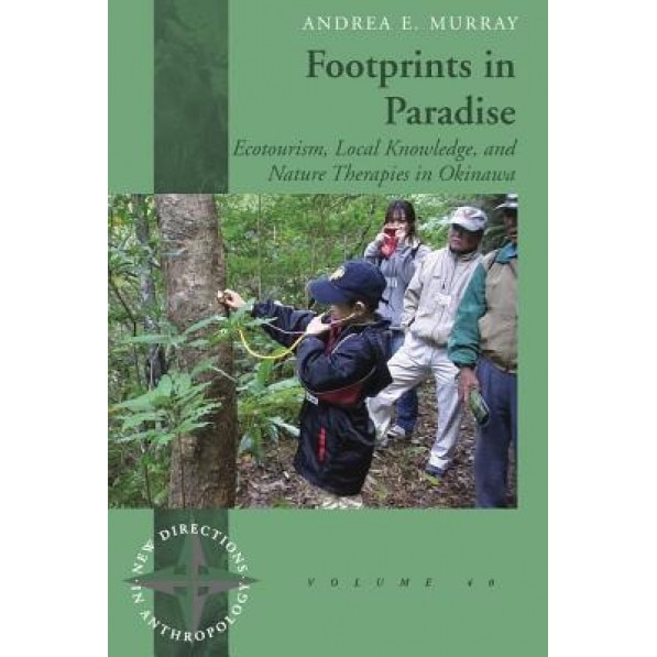 Footprints in Paradise: Ecotourism, Local Knowledge, and Nature Therapies in Okinawa, Andrea E. Murray (Author)