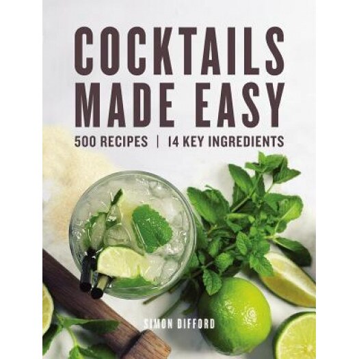 Cocktails Made Easy: 500 Recipes, 14 Key Ingredients, Simon Difford (Author)
