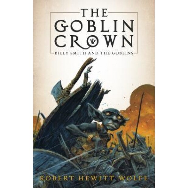 The Goblin Crown: Billy Smith and the Goblins, Book 1, Robert Hewitt Wolfe (Author)