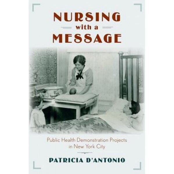 Nursing with a Message: Public Health Demonstration Projects in New York City - Patricia D'Antonio (Author)