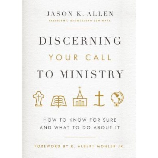 Discerning Your Call to Ministry: How to Know for Sure and What to Do about It, Jason K. Allen (Author)