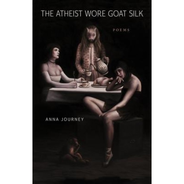 The Atheist Wore Goat Silk: Poems, Anna Journey (Author)