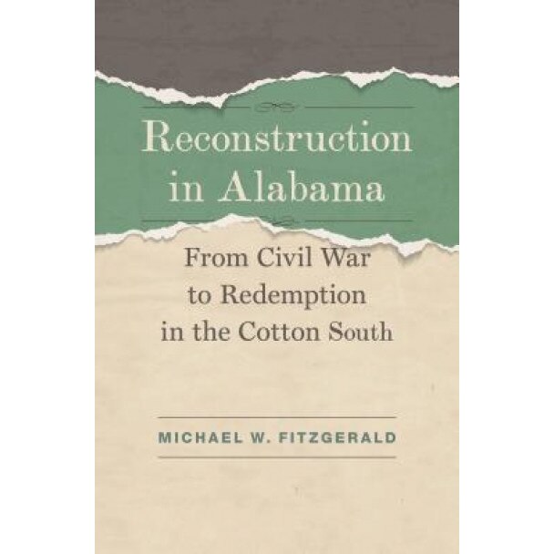 Reconstruction in Alabama: From Civil War to Redemption in the Cotton South, Michael W. Fitzgerald (Author)