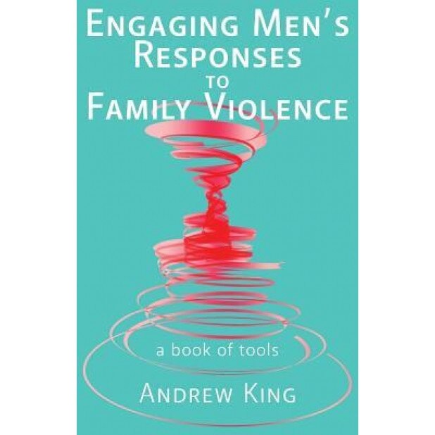 Engaging Men's Response to Family Violence: A Book of Tools - Andrew King (Author)