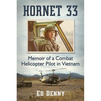 Hornet 33: Memoir of a Combat Helicopter Pilot in Vietnam, Ed Denny (Author) Hornet 33: Memoir of a Combat Helicopter Pilot in Vietnam, Ed Denny (Author)