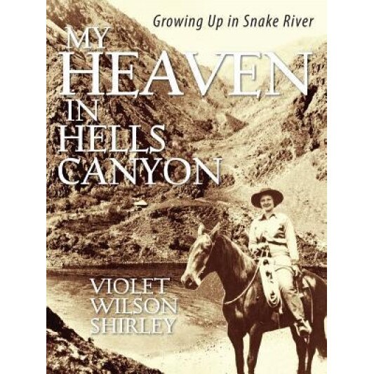 My Heaven in Hells Canyon: Growing Up in Snake River, Violet Wilson Shirley (Author)