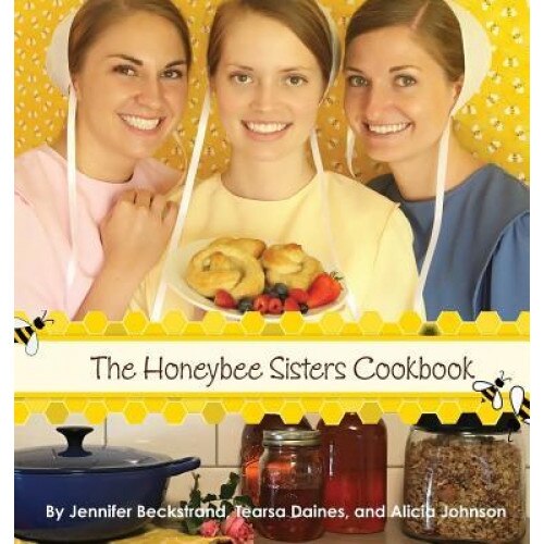 The Honeybee Sisters Cookbook, Jennifer Beckstrand (Author)