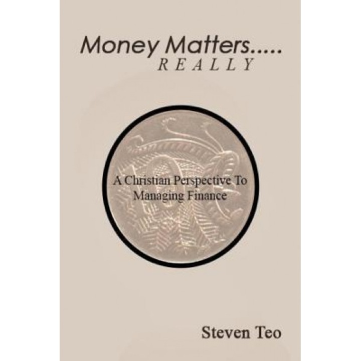 Money Matters ... Really: A Christian Perspective to Money, MR Steven San Hong Teo (Author)