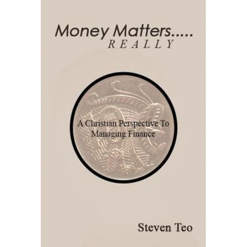 Money Matters ... Really: A Christian Perspective to Money, MR Steven San Hong Teo (Author) Money Matters ... Really: A Christian Perspective to Money, MR Steven San Hong Teo (Author)