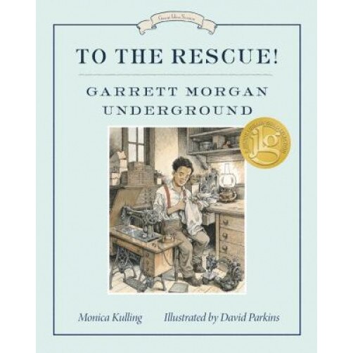 To the Rescue! Garrett Morgan Underground: Great Ideas Series, Monica Kulling (Author)