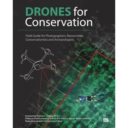 Drones for Conservation - Field Guide for Photographers, Researchers, Conservationists and Archaeologists, Kike Calvo (Author)