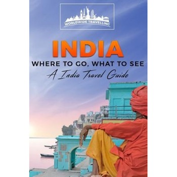 India: Where to Go, What to See - A India Travel Guide, Worldwide Travellers (Author) India: Where to Go, What to See - A India Travel Guide, Worldwide Travellers (Author)
