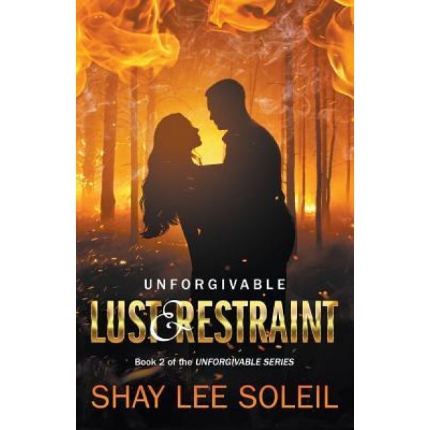 Unforgivable Lust & Restraint: Book 2 of the Unforgivable Series, Shay Lee Soleil (Author)