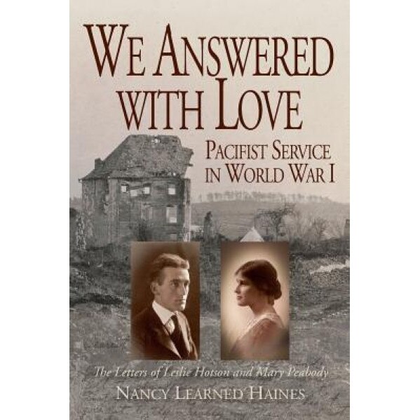 We Answered with Love: Pacifist Service in World War I, Nancy Learned Haines (Author)