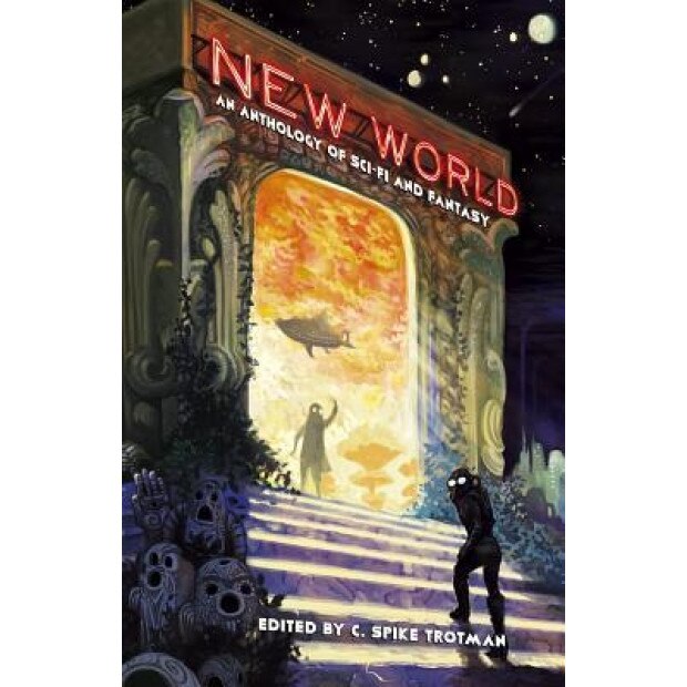 New World: An Anthology of Sci-Fi and Fantasy, C. Spike Trotman (Editor)